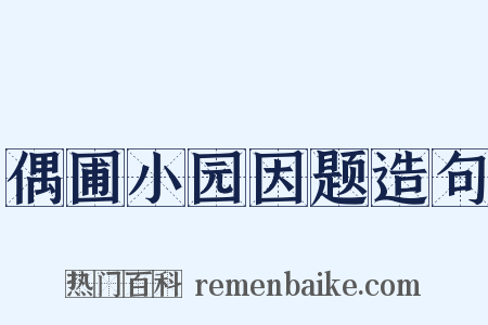 偶圃小园因题造句是什么意思的图片